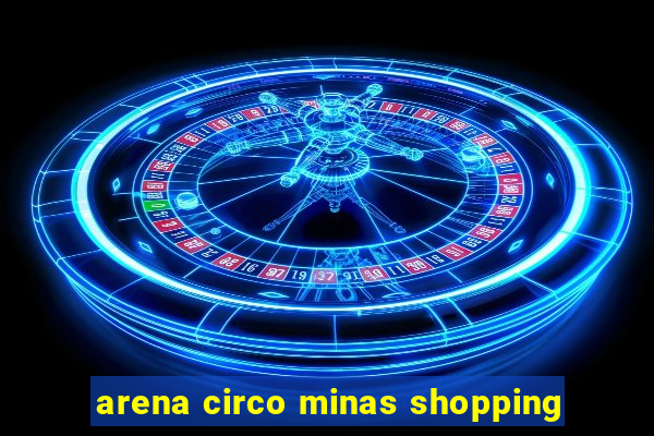 arena circo minas shopping